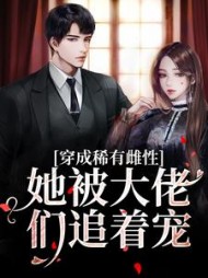 穿成稀有雌性,她被大佬们追着宠