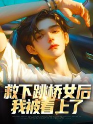 救下跳桥女后,我被看上了